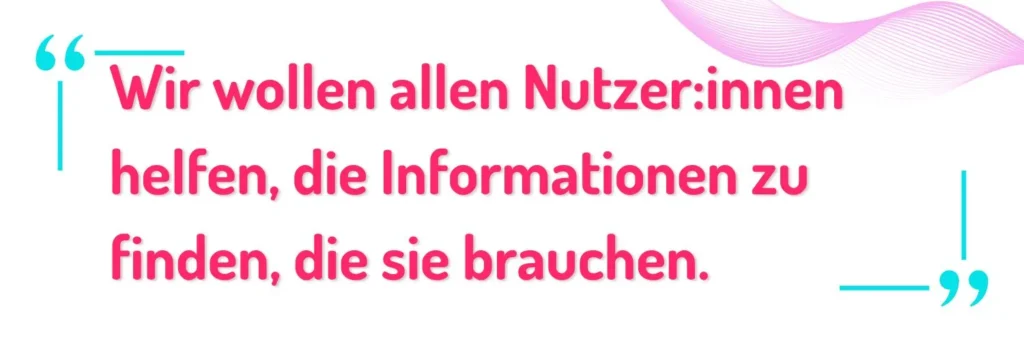 Statement von Google mit der Aussage: Wir wollen allen Nutzer:innen helfen, die Informationen zu finden, die sie brauchen.